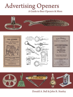 Advertising Openers: A Guide to Beer Openers & More by Bull, Donald A.