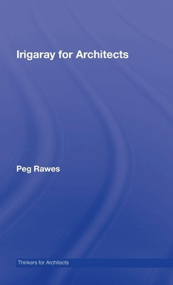 Irigaray for Architects by Rawes, Peg