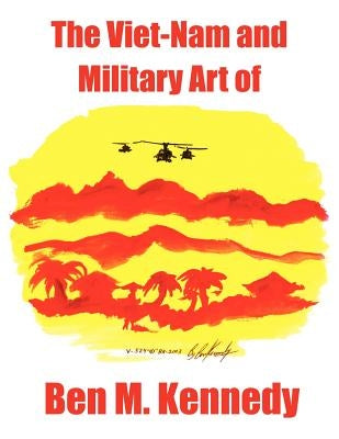 The Viet-Nam and Military Art of Ben M. Kennedy by Kennedy, Erica