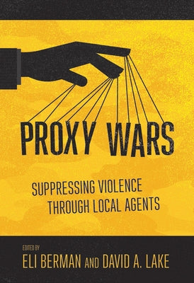 Proxy Wars: Suppressing Violence Through Local Agents by Berman, Eli