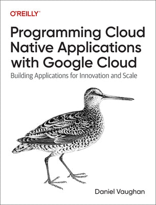 Cloud Native Development with Google Cloud: Building Applications at Speed and Scale by Vaughan, Daniel
