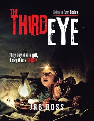 The Third Eye: They Say It Is a Gift, I Say It Is a Curse! by Ross, Jrb