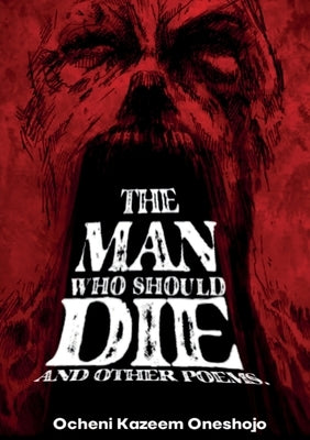 The Man who should die and other poems by Oneshojo, Ocheni Kazeem