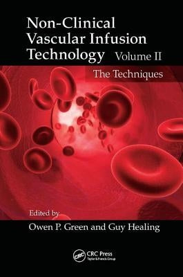 Non-Clinical Vascular Infusion Technology, Volume II: The Techniques by Green, Owen P.