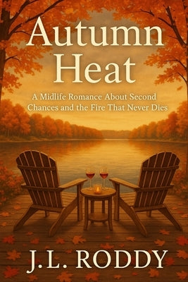 Autumn Heat: A Midlife Romance About Second Chances and the Fire That Never Dies by Roddy, J. L.