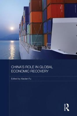 China's Role in Global Economic Recovery by Fu, Xiaolan