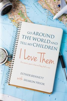 Go Around the World and Tell My Children I Love Them: One woman's quest to hear and obey God's voice by Pryor, Sharon