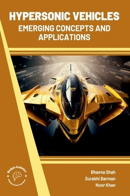 Hypersonic Vehicles: Emerging Concepts and Applications by Shah, Bhavna