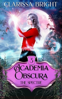 Academia Obscura: The Spectre: A Why Choose Witch Academy Romance by Bright, Clarissa