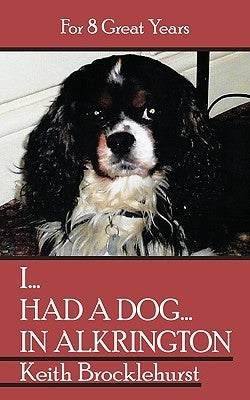 I...Had a Dog...in Alkrington: For 8 Great Years by Brocklehurst, Keith