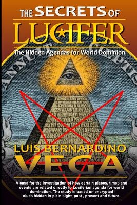 The Secrets of Lucifer: Hidden Agendas for World Domination by Vega, Luis B.