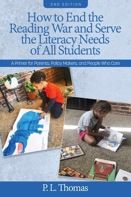 How to End the Reading War and Serve the Literacy Needs of All Students: A Primer for Parents, Policy Makers, and People Who Care 2nd Edition by Thomas, P. L.