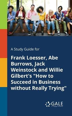 A Study Guide for Frank Loesser, Abe Burrows, Jack Weinstock and Willie Gilbert's "How to Succeed in Business Without Really Trying" by Gale, Cengage Learning