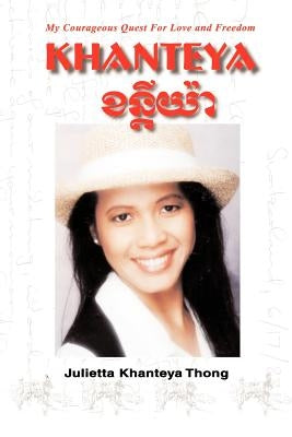 Khanteya: My Courageous Quest for Love and Freedom by Thong, Julietta Khanteya
