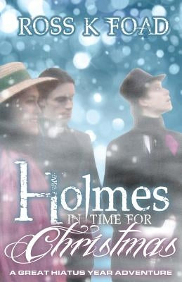 Holmes in Time for Christmas: A Great Hiatus Year Adventure by Foad, Ross K.