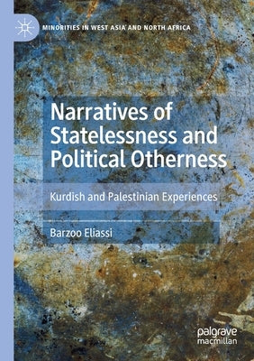 Narratives of Statelessness and Political Otherness: Kurdish and Palestinian Experiences by Eliassi, Barzoo