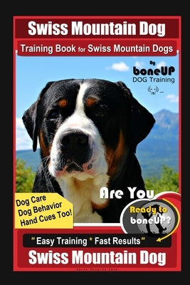 Swiss Mountain Dog Training Book for Swiss Mountain Dogs By BoneUP DOG Training, Dog Care, Dog Behavior, Hand Cues Too! Are You Ready to Bone Up? Easy by Kane, Karen Douglas
