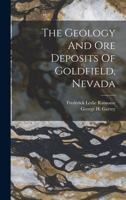 The Geology And Ore Deposits Of Goldfield, Nevada by Ransome, Frederick Leslie