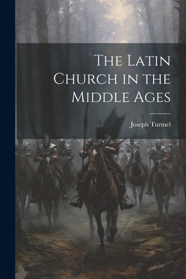 The Latin Church in the Middle Ages by Turmel, Joseph