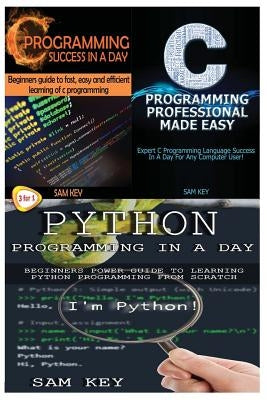 Python Programming in a Day & C Programming Success in a Day & C Programming Professional Made Easy by Key, Sam