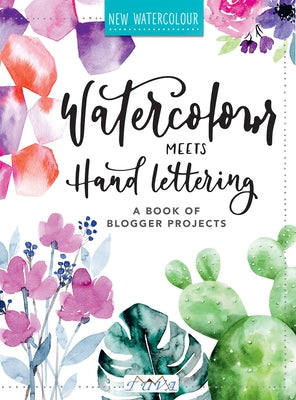 Watercolour Meets Hand Lettering: The Project Book of Pretty Watercolor with Handlettering by Stapff Mädchenkunst, Christin