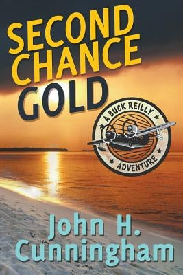 Second Chance Gold (Buck Reilly Adventure Series Book 4) by Cunningham, John H.