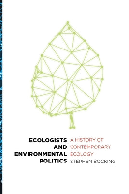 Ecologists and Environmental Politics: A History of Contemporary Ecology by Bocking, Stephen
