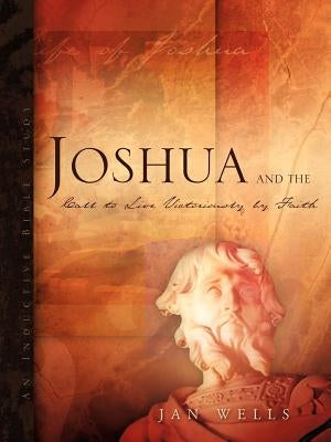 Joshua and the Call to Live Victoriously by Faith by Wells, Jan