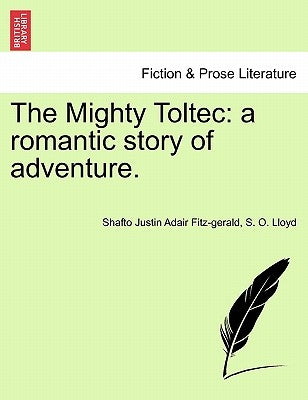 The Mighty Toltec: A Romantic Story of Adventure. by Fitz-Gerald, Shafto Justin Adair