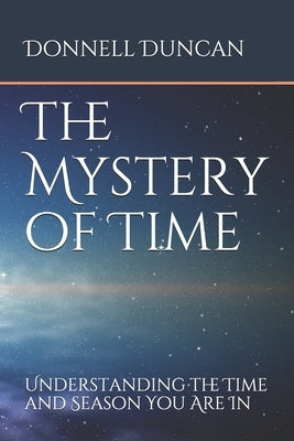 The Mystery of Time: Understanding the Time and Season You Are In by Duncan, Donnell