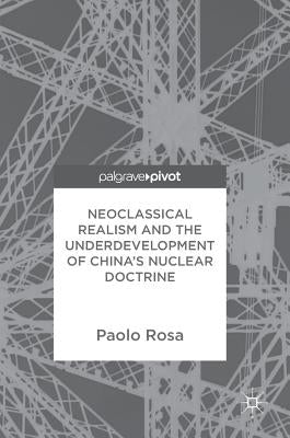 Neoclassical Realism and the Underdevelopment of China's Nuclear Doctrine by Rosa, Paolo