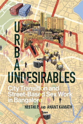 Urban Undesirables: Volume 1: City Transition and Street-Based Sex Work in Bangalore by P, Neethi