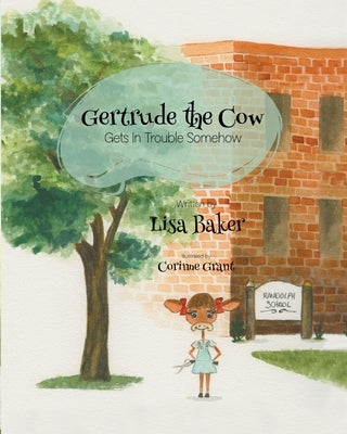 Gertrude the Cow Gets in Trouble Somehow by Baker, Lisa