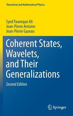 Coherent States, Wavelets, and Their Generalizations by Ali, Syed Twareque