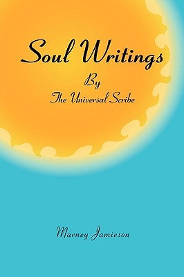 Soul Writings by the Universal Scribe by Jamieson, Marney