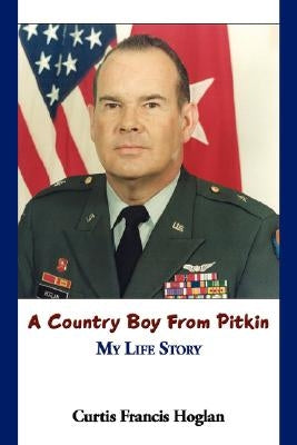 A Country Boy from Pitkin: My Life Story by Hoglan, Curtis Francis