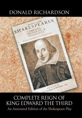 Complete Reign of King Edward the Third: An Annotated Edition of the Shakespeare Play by Richardson, Donald