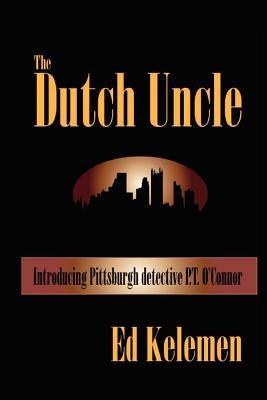 The Dutch Uncle: P. T. O'Connor Investigates by Kelemen, Ed