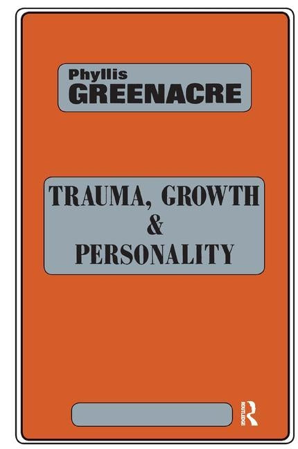 Trauma, Growth and Personality by Greenacre, Phyllis