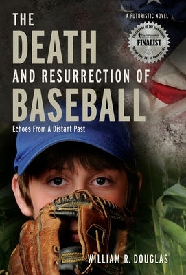 The Death and Resurrection of Baseball: Echoes From A Distant Past by Douglas, William R.