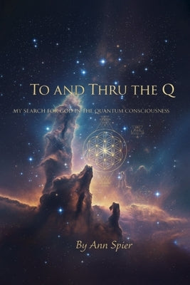 To and Thru the Q: My Search for God in the Quantum Consciousness by Spier, Ann