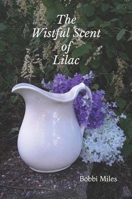The Wistful Scent of Lilac by Miles, Bobbi