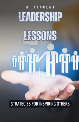Leadership Lessons: Strategies for Inspiring Others by Vincent, B.