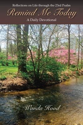 Remind Me Today: Reflections on Life through the 23rd Psalm - A Daily Devotional by Hood, Wanda