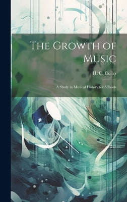 The Growth of Music: A Study in Musical History for Schools by Colles, H. C. 1879-1943