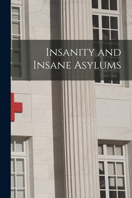 Insanity and Insane Asylums by Anonymous