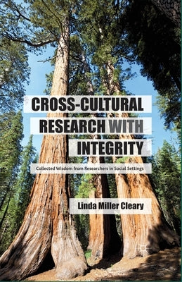 Cross-Cultural Research with Integrity: Collected Wisdom from Researchers in Social Settings by Miller Cleary, Linda
