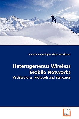 Heterogeneous Wireless Mobile Networks: Architectures, Protocols and Standards by Munasinghe, Kumudu