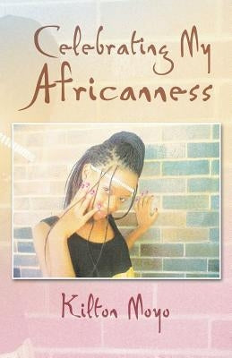 Celebrating My Africanness by Moyo, Kilton