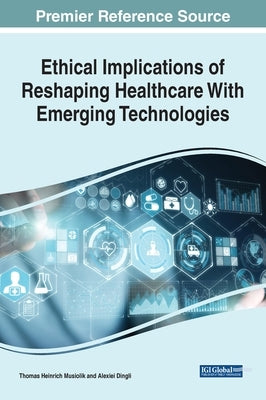 Ethical Implications of Reshaping Healthcare With Emerging Technologies by Musiolik, Thomas Heinrich